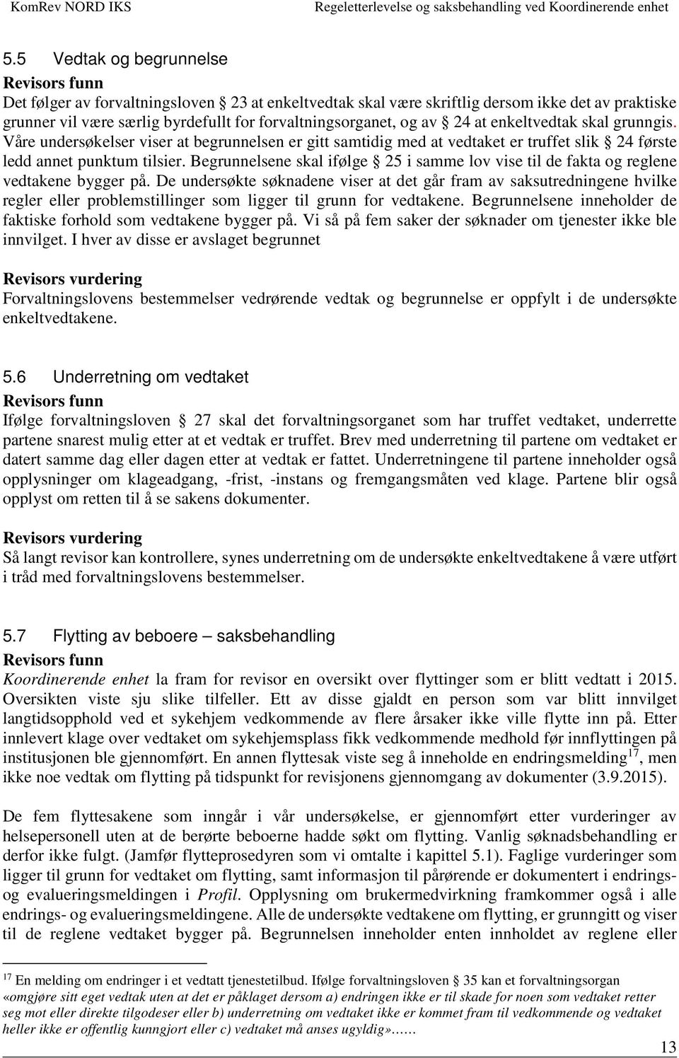 Begrunnelsene skal ifølge 25 i samme lov vise til de fakta og reglene vedtakene bygger på.