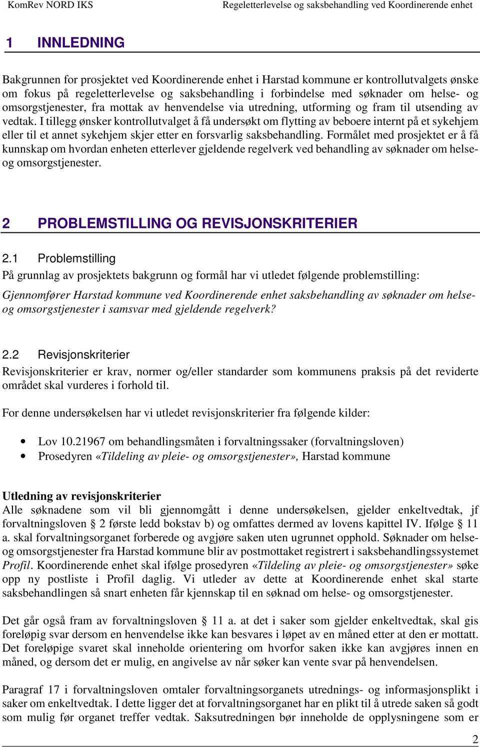 I tillegg ønsker kontrollutvalget å få undersøkt om flytting av beboere internt på et sykehjem eller til et annet sykehjem skjer etter en forsvarlig saksbehandling.