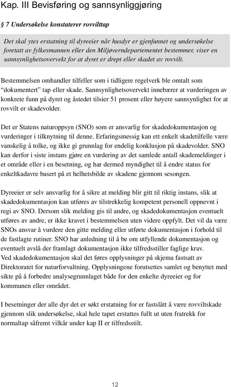 Bestemmelsen omhandler tilfeller som i tidligere regelverk ble omtalt som dokumentert tap eller skade.