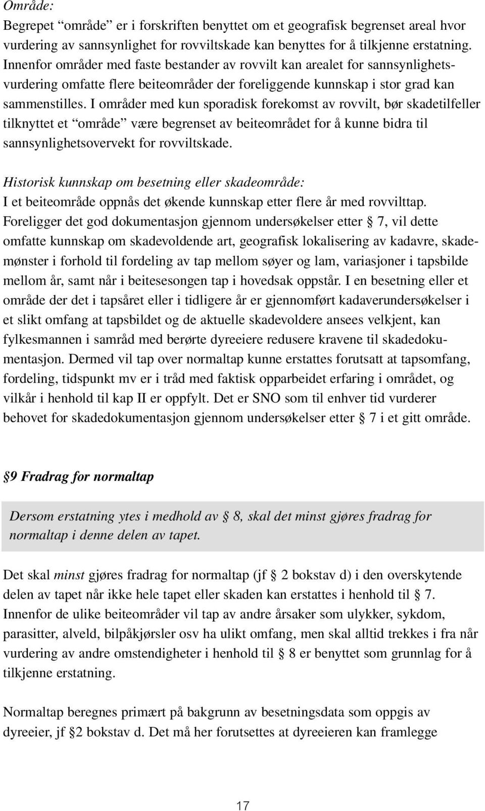 I områder med kun sporadisk forekomst av rovvilt, bør skadetilfeller tilknyttet et område være begrenset av beiteområdet for å kunne bidra til sannsynlighetsovervekt for rovviltskade.