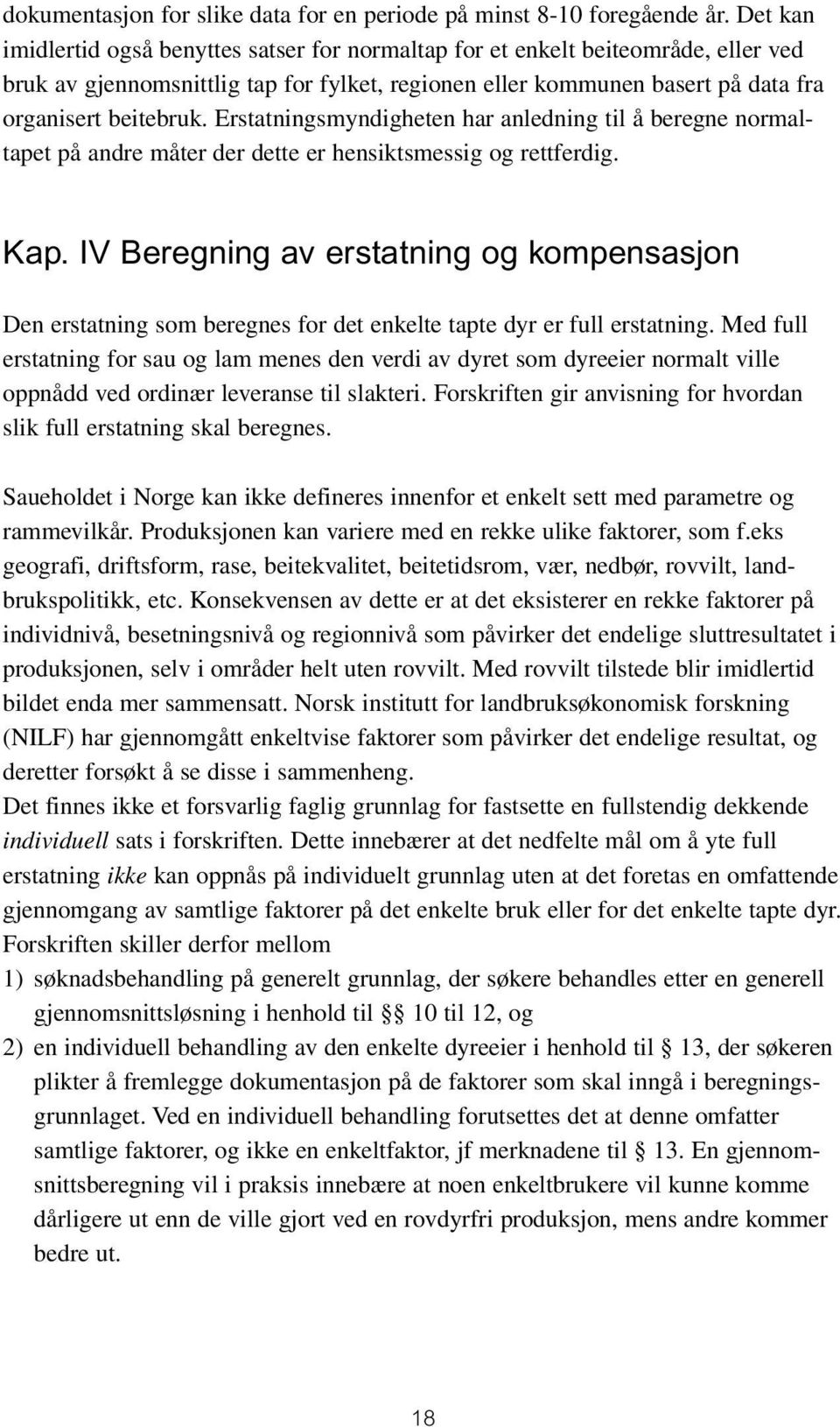Erstatningsmyndigheten har anledning til å beregne normaltapet på andre måter der dette er hensiktsmessig og rettferdig. Kap.