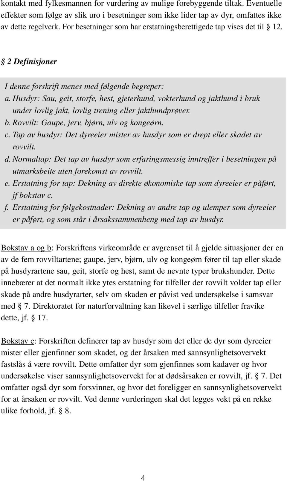 Husdyr: Sau, geit, storfe, hest, gjeterhund, vokterhund og jakthund i bruk under lovlig jakt, lovlig trening eller jakthundprøver. b. Rovvilt: Gaupe, jerv, bjørn, ulv og kongeørn. c.