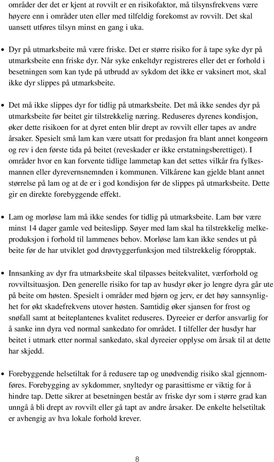 Når syke enkeltdyr registreres eller det er forhold i besetningen som kan tyde på utbrudd av sykdom det ikke er vaksinert mot, skal ikke dyr slippes på utmarksbeite.