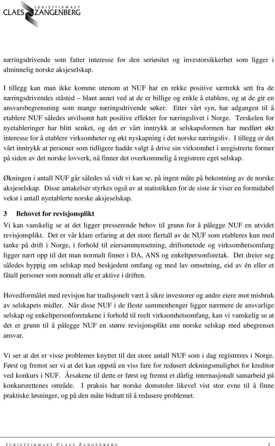 som mange næringsdrivende søker. Etter vårt syn, har adgangen til å etablere NUF således utvilsomt hatt positive effekter for næringslivet i Norge.