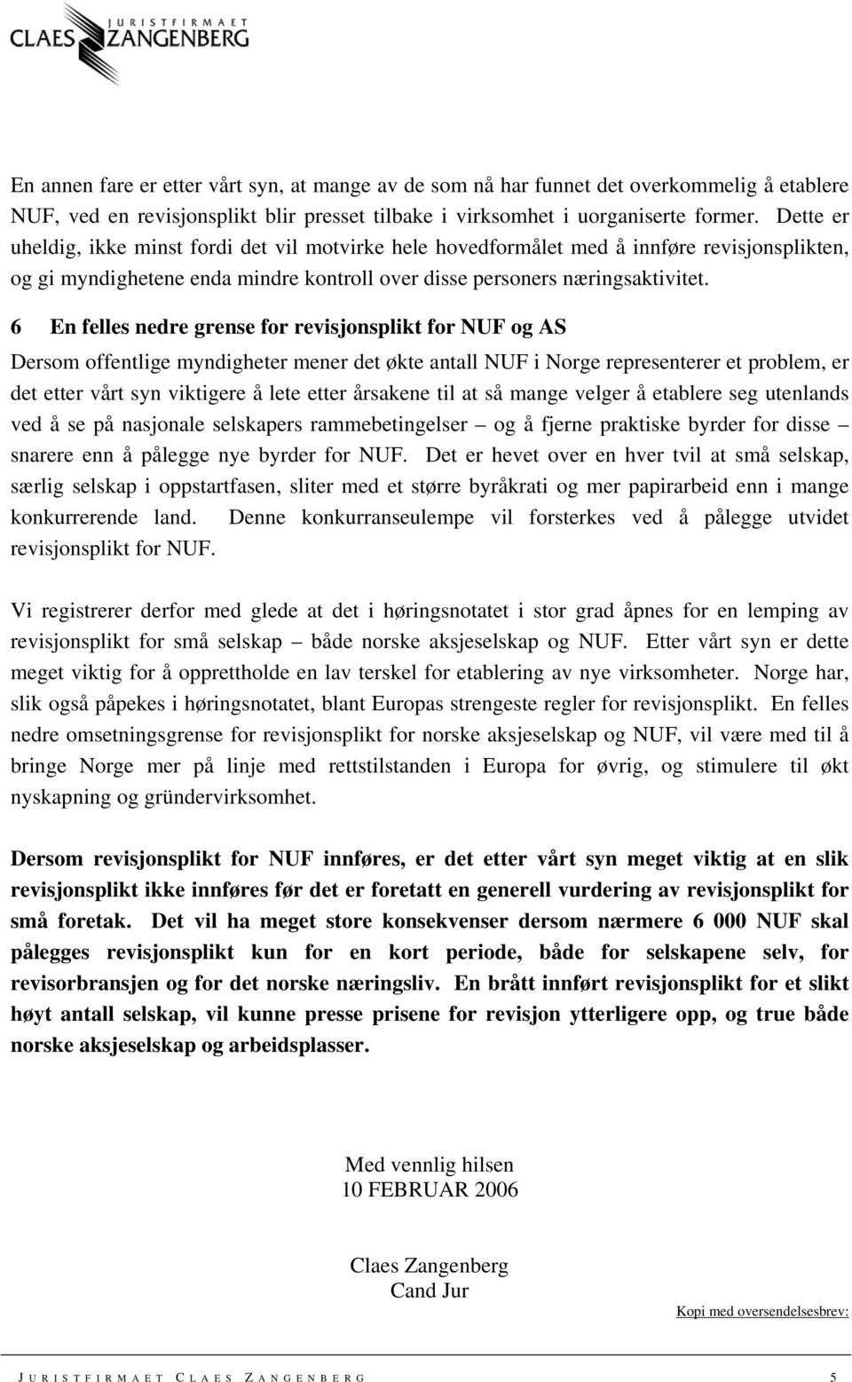 6 En felles nedre grense for revisjonsplikt for NUF og AS Dersom offentlige myndigheter mener det økte antall NUF i Norge representerer et problem, er det etter vårt syn viktigere å lete etter