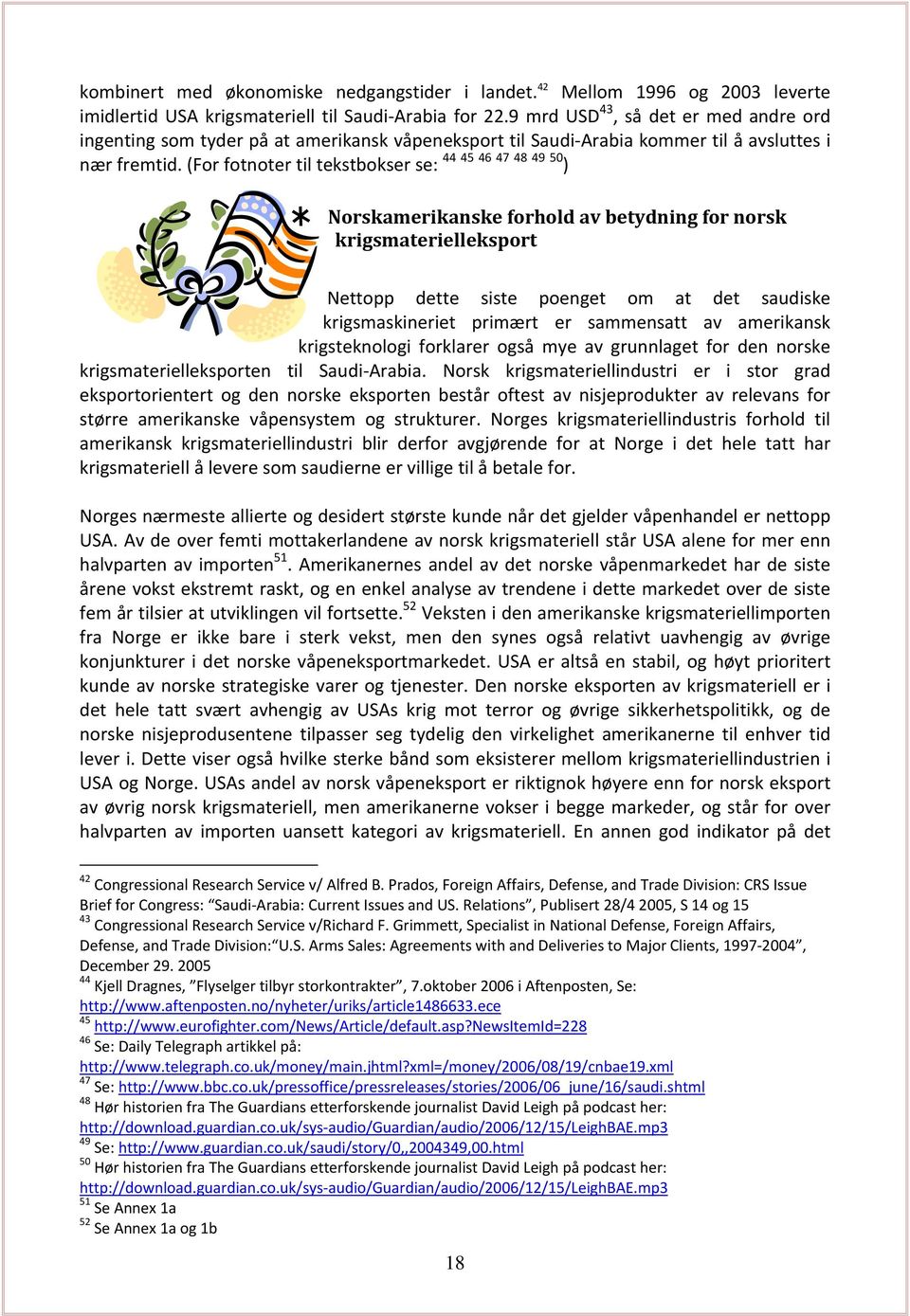 (For fotnoter til tekstbokser se: 44 45 46 47 48 49 50 ) Norskamerikanske forhold av betydning for norsk krigsmaterielleksport Nettopp dette siste poenget om at det saudiske krigsmaskineriet primært