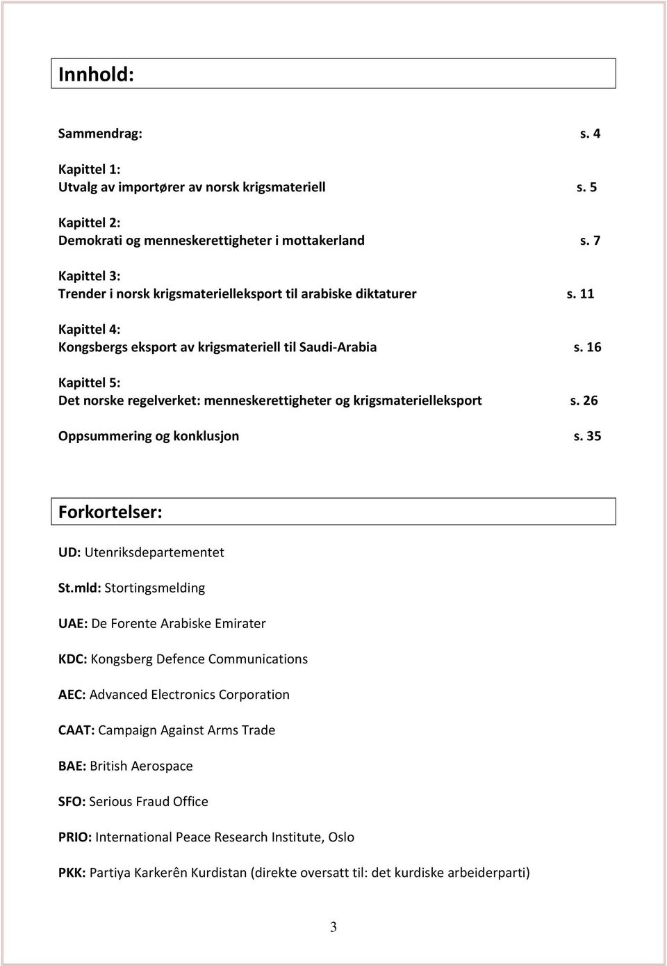 16 Kapittel 5: Det norske regelverket: menneskerettigheter og krigsmaterielleksport s. 26 Oppsummering og konklusjon s. 35 Forkortelser: UD: Utenriksdepartementet St.