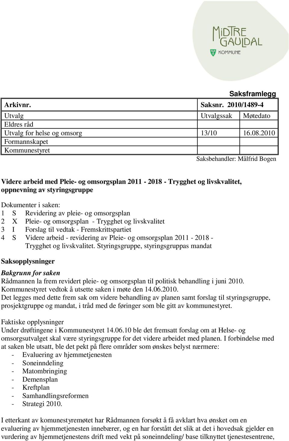 Revidering av pleie- og omsorgsplan 2 X Pleie- og omsorgsplan - Trygghet og livskvalitet 3 I Forslag til vedtak - Fremskrittspartiet 4 S Videre arbeid - revidering av Pleie- og omsorgsplan 2011-2018