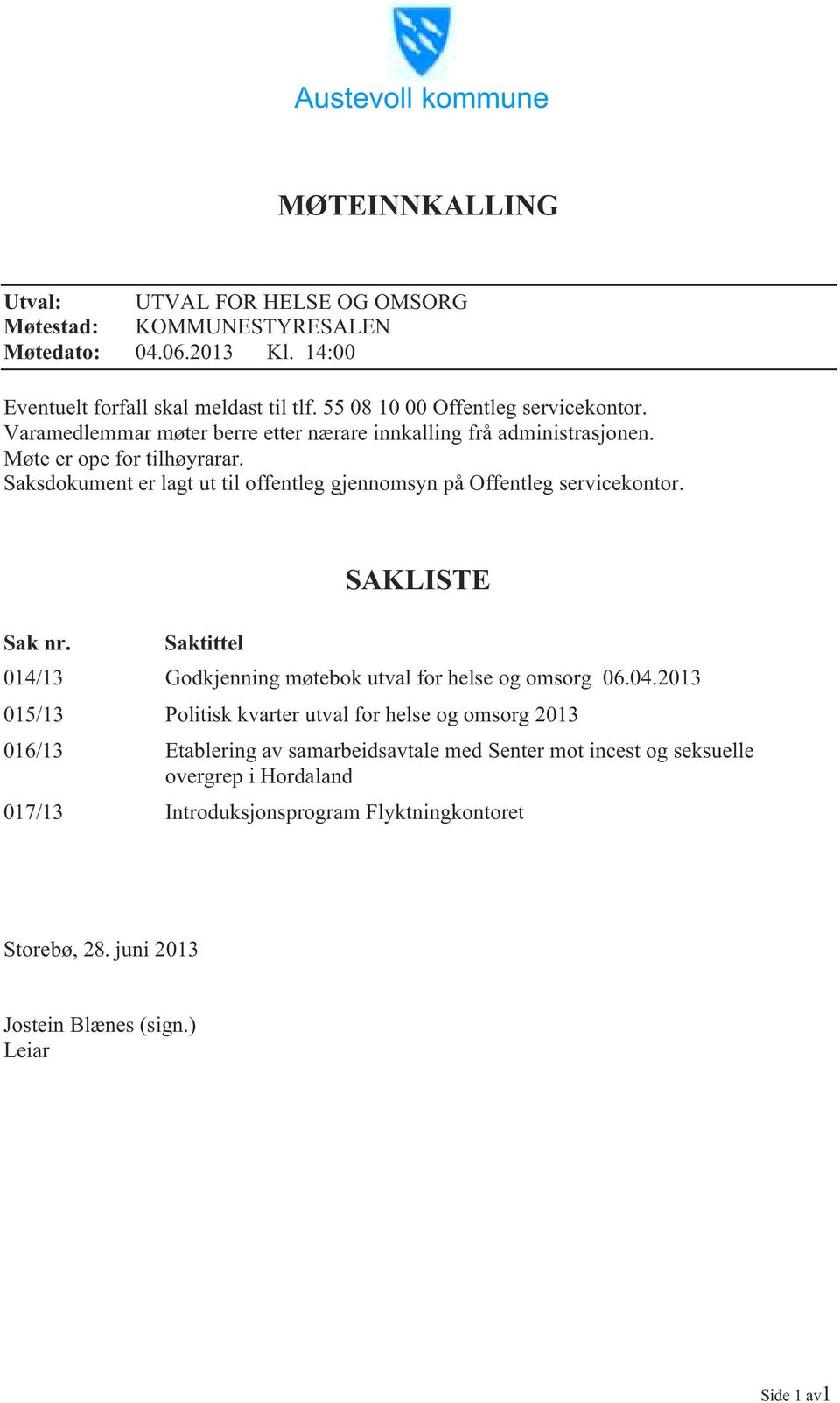 Saksdokument er lagt ut til offentleg gjennomsyn på Offentleg servicekontor. SAKLISTE Sak nr. Saktittel 014/13 Godkjenning møtebok utval for helse og omsorg 06.04.