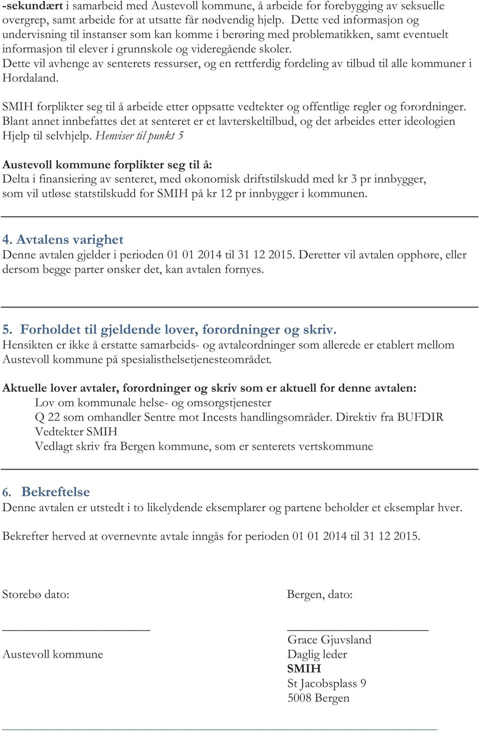 Dette vil avhenge av senterets ressurser, og en rettferdig fordeling av tilbud til alle kommuner i Hordaland.