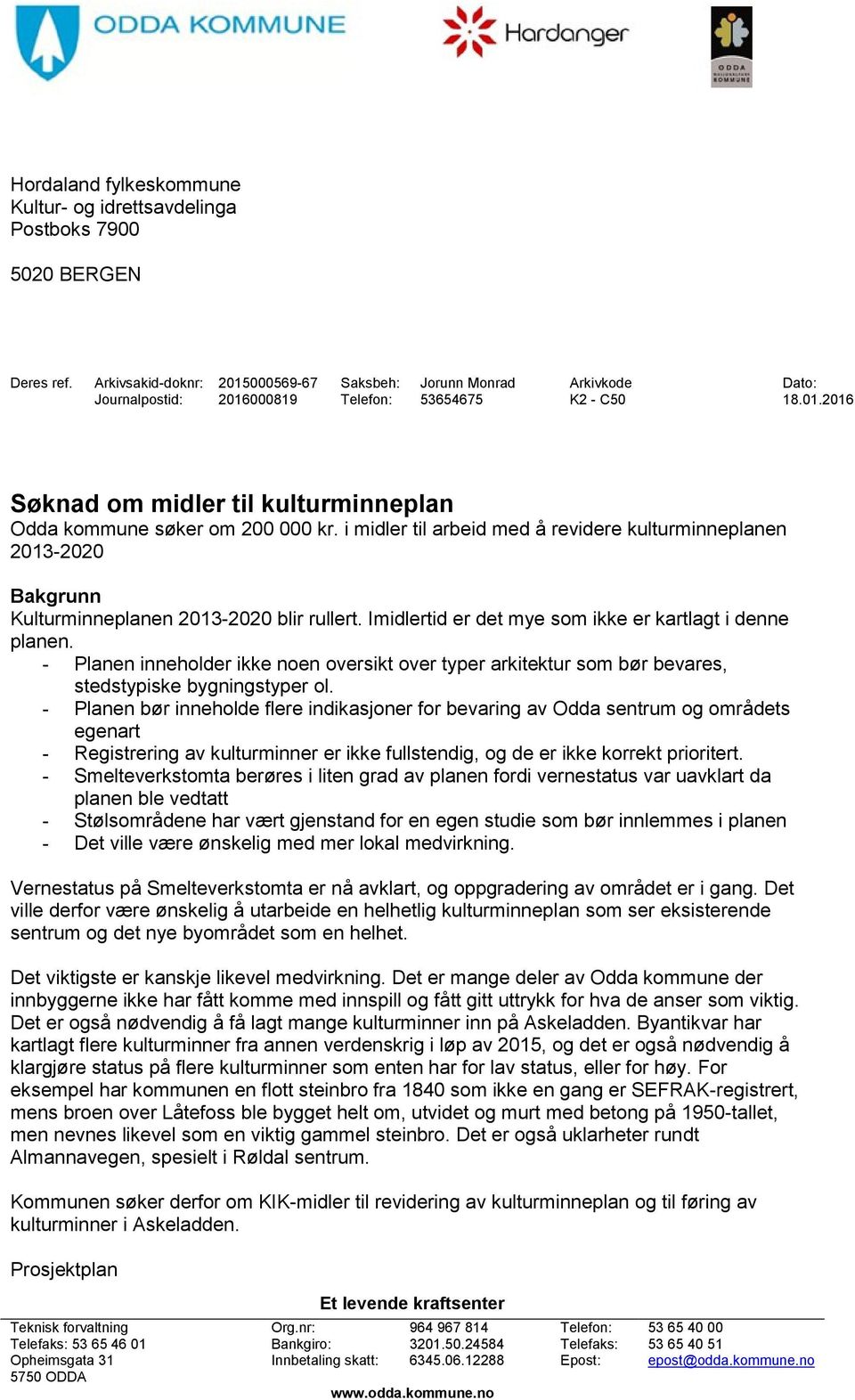 i midler til arbeid med å revidere kulturminneplanen 2013-2020 Bakgrunn Kulturminneplanen 2013-2020 blir rullert. Imidlertid er det mye som ikke er kartlagt i denne planen.