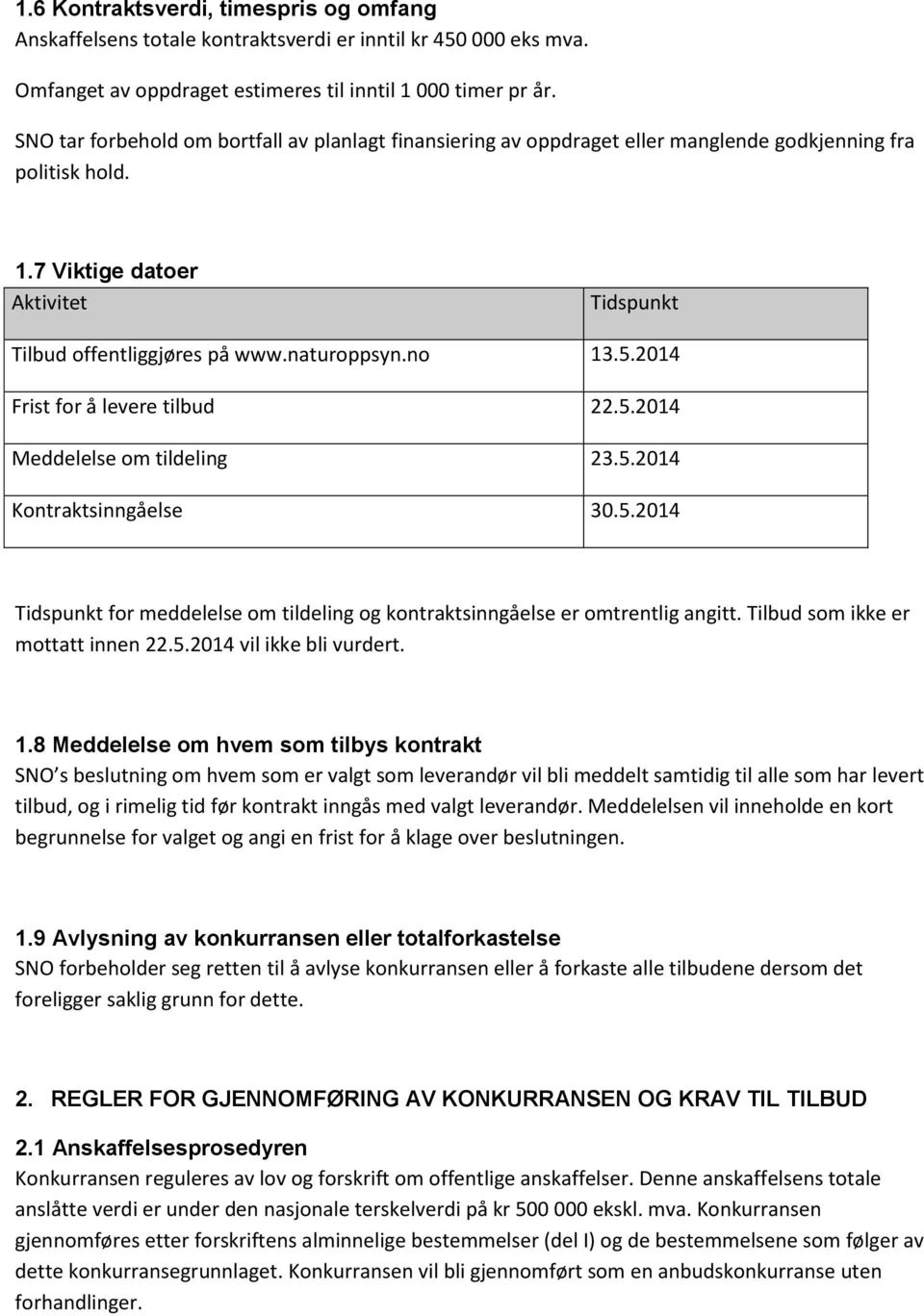 no 13.5.2014 Frist for å levere tilbud 22.5.2014 Meddelelse om tildeling 23.5.2014 Kontraktsinngåelse 30.5.2014 Tidspunkt for meddelelse om tildeling og kontraktsinngåelse er omtrentlig angitt.