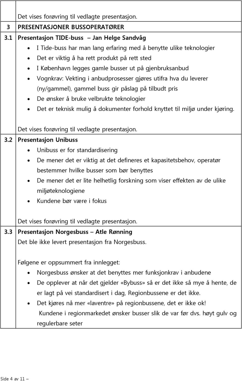 gjenbruksanbud Vognkrav: Vekting i anbudprosesser gjøres utifra hva du leverer (ny/gammel), gammel buss gir påslag på tilbudt pris De ønsker å bruke velbrukte teknologier Det er teknisk mulig å