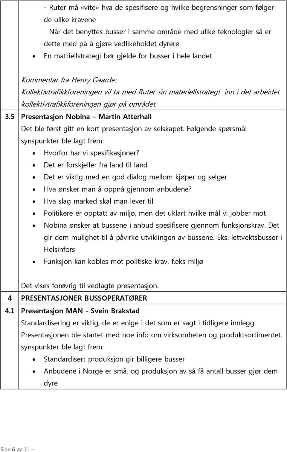 gjør på området. 3.5 Presentasjon Nobina Martin Atterhall Det ble først gitt en kort presentasjon av selskapet. Følgende spørsmål synspunkter ble lagt frem: Hvorfor har vi spesifikasjoner?