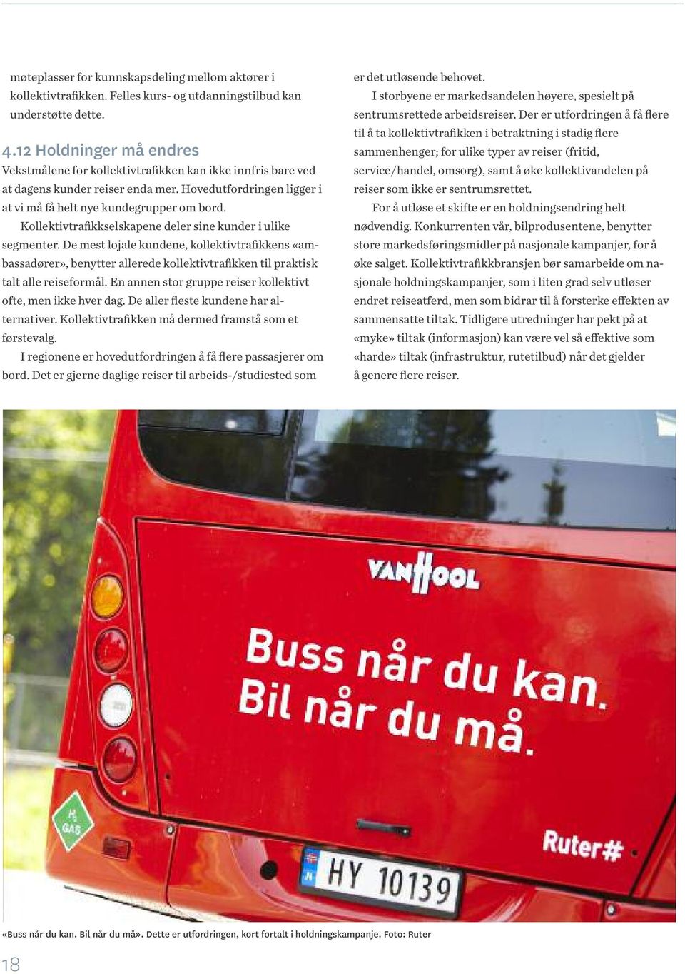 Kollektivtrafikkselskapene deler sine kunder i ulike segmenter. De mest lojale kundene, kollektivtrafikkens «ambassadører», benytter allerede kollektivtrafikken til praktisk talt alle reiseformål.