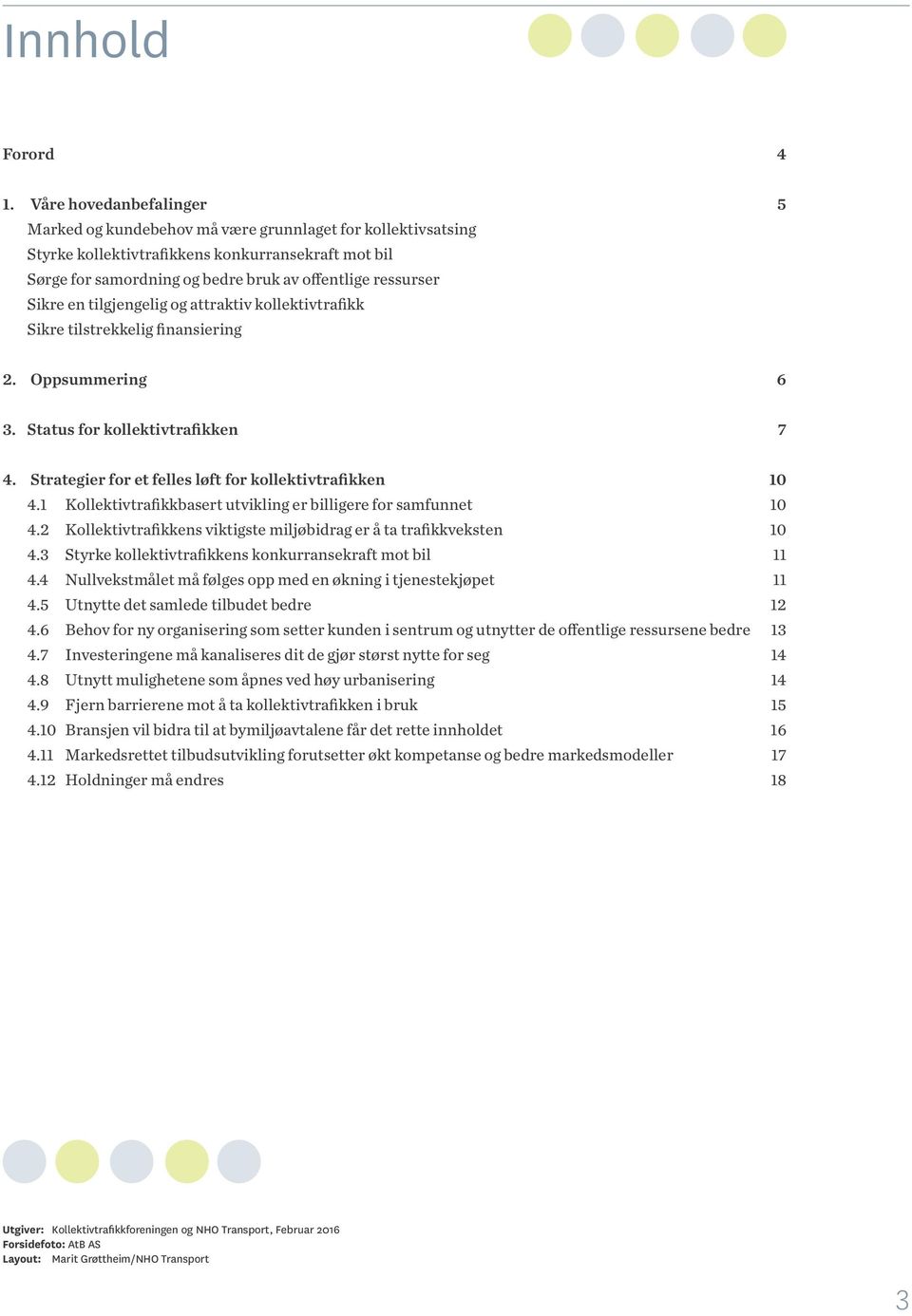 Sikre en tilgjengelig og attraktiv kollektivtrafikk Sikre tilstrekkelig finansiering 2. Oppsummering 6 3. Status for kollektivtrafikken 7 4. Strategier for et felles løft for kollektivtrafikken 10 4.