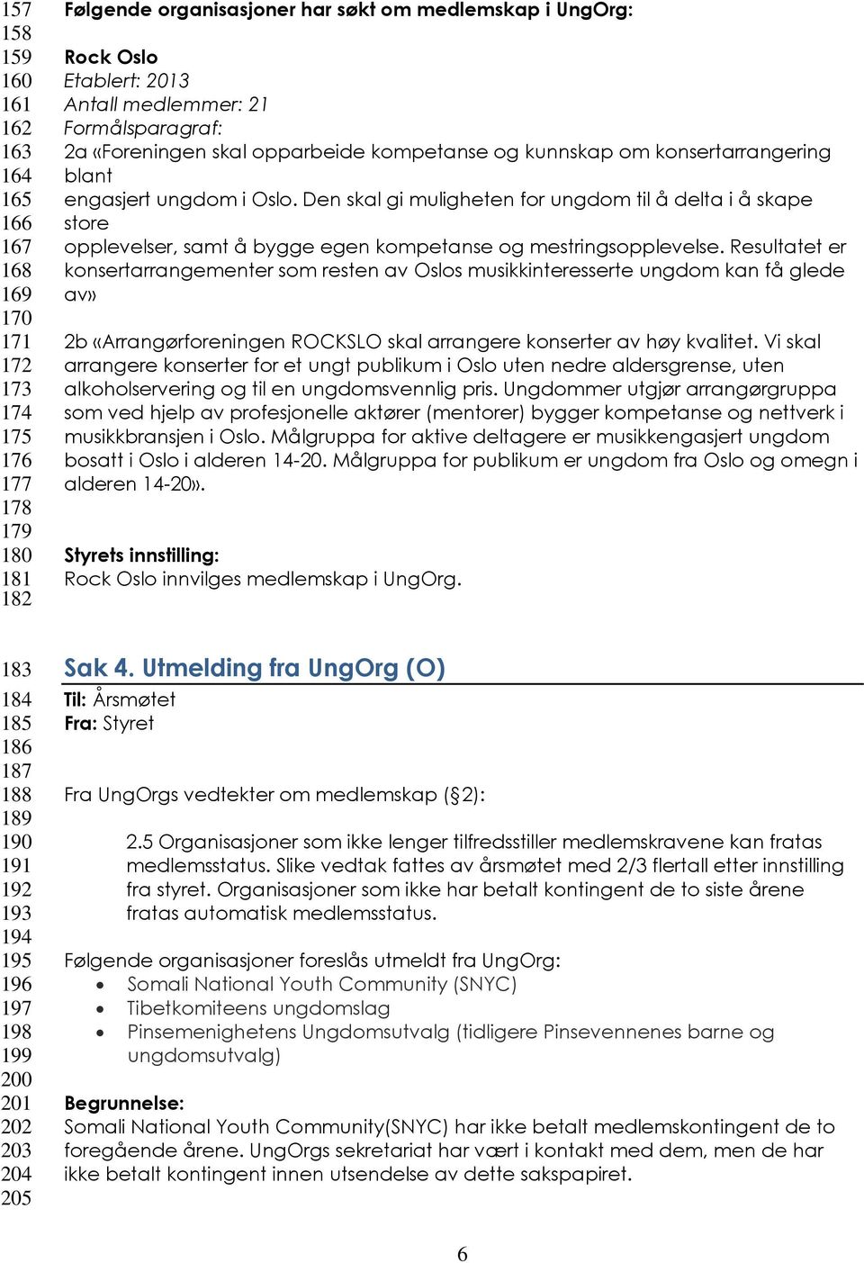 Den skal gi muligheten for ungdom til å delta i å skape store opplevelser, samt å bygge egen kompetanse og mestringsopplevelse.