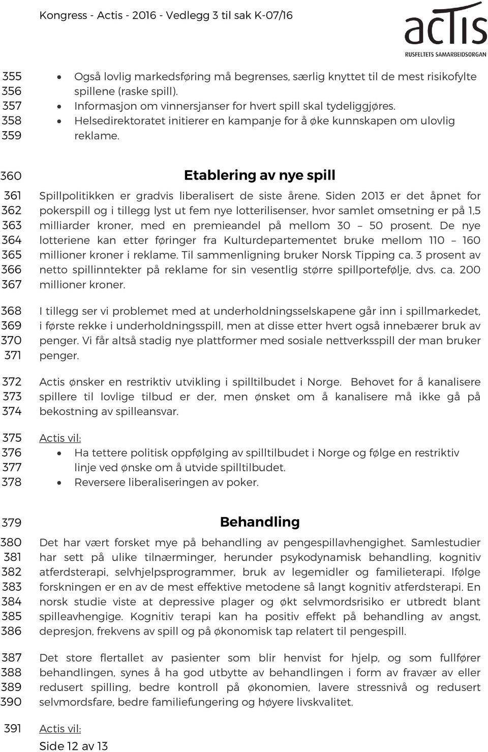 360 361 362 363 364 365 366 367 368 369 370 371 372 373 374 375 376 377 378 Etablering av nye spill Spillpolitikken er gradvis liberalisert de siste årene.