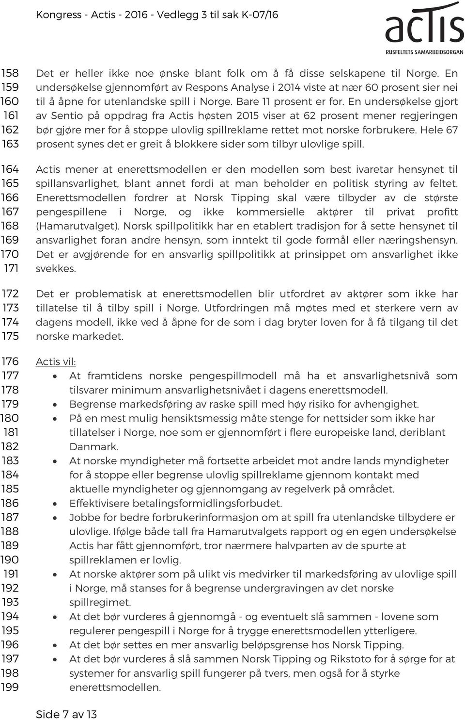 En undersøkelse gjort av Sentio på oppdrag fra Actis høsten 2015 viser at 62 prosent mener regjeringen bør gjøre mer for å stoppe ulovlig spillreklame rettet mot norske forbrukere.