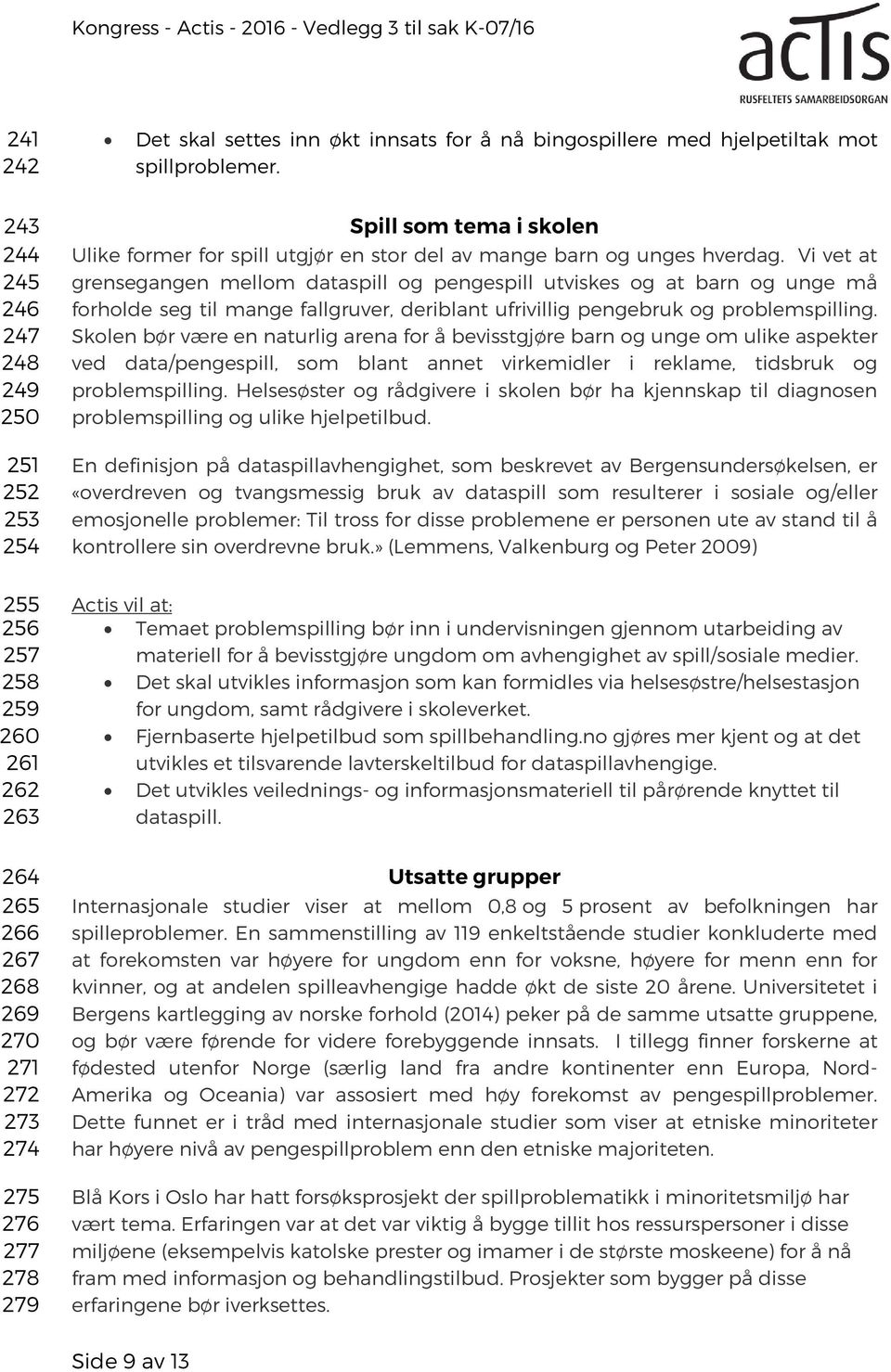 Vi vet at grensegangen mellom dataspill og pengespill utviskes og at barn og unge må forholde seg til mange fallgruver, deriblant ufrivillig pengebruk og problemspilling.