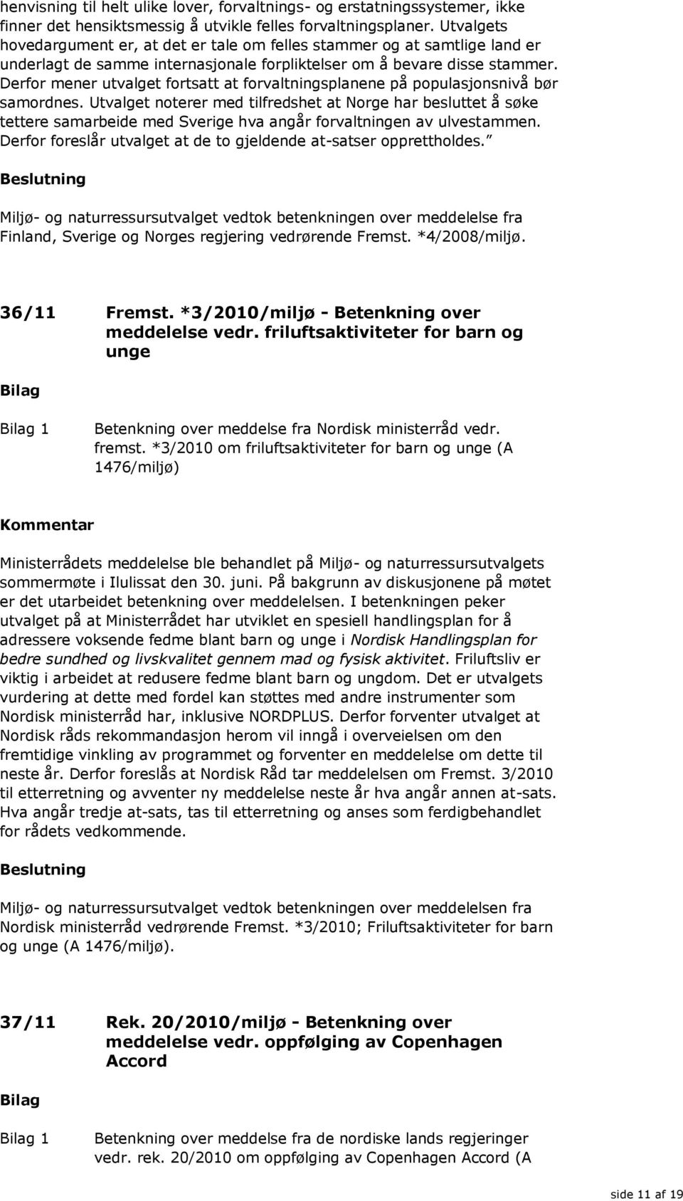 Derfor mener utvalget fortsatt at forvaltningsplanene på populasjonsnivå bør samordnes.