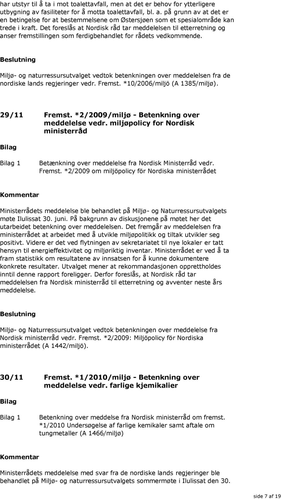 Miljø- og naturressursutvalget vedtok betenkningen over meddelelsen fra de nordiske lands regjeringer vedr. Fremst. *10/2006/miljö (A 1385/miljø). 29/11 Fremst.