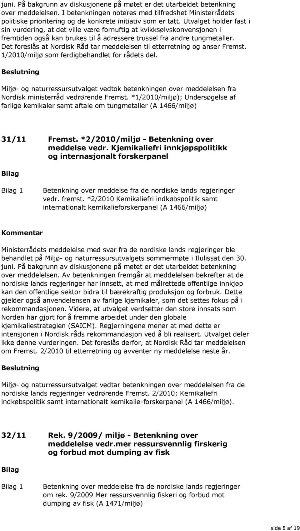 Utvalget holder fast i sin vurdering, at det ville være fornuftig at kvikksølvskonvensjonen i fremtiden også kan brukes til å adressere trussel fra andre tungmetaller.