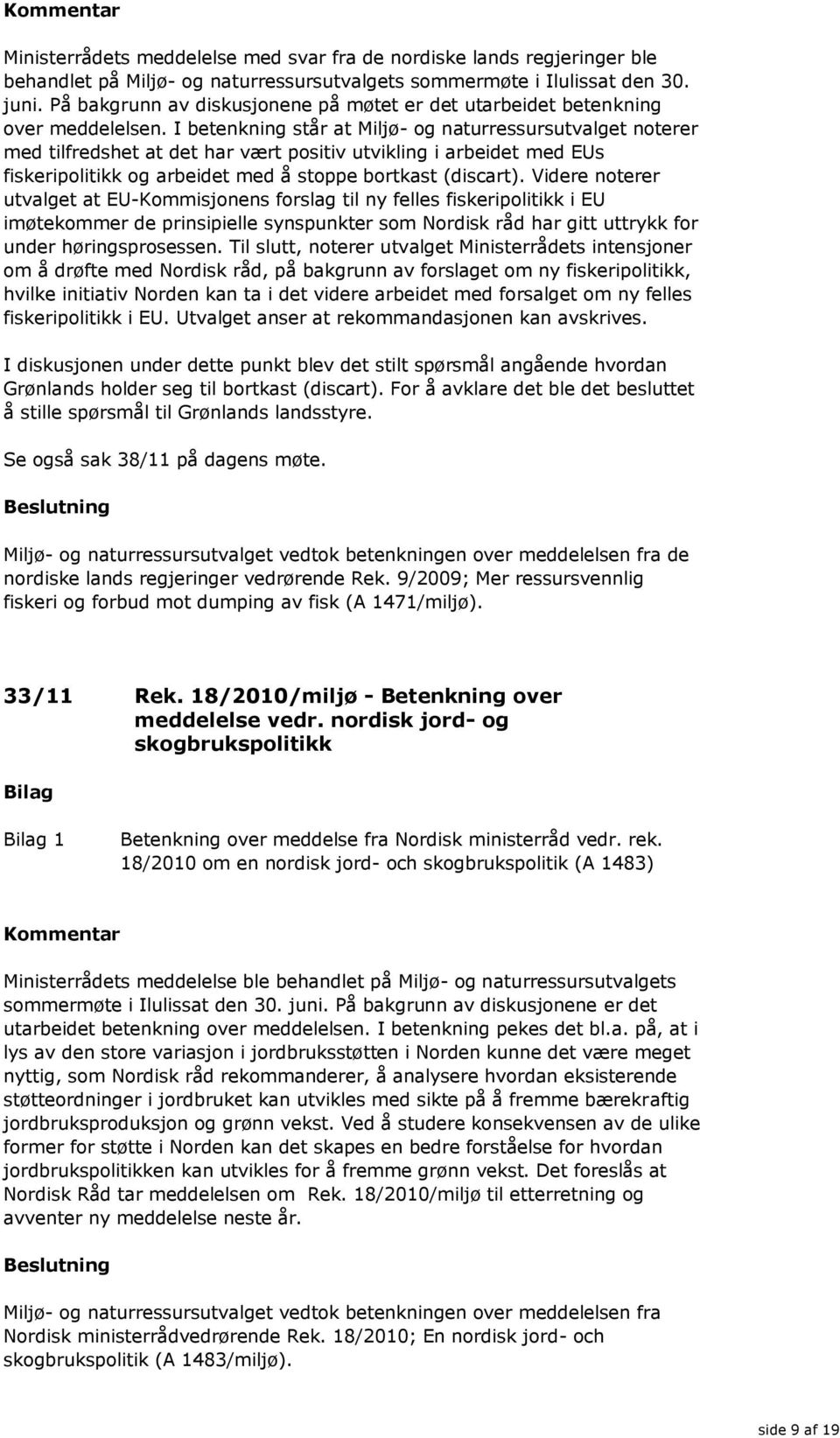 I betenkning står at Miljø- og naturressursutvalget noterer med tilfredshet at det har vært positiv utvikling i arbeidet med EUs fiskeripolitikk og arbeidet med å stoppe bortkast (discart).