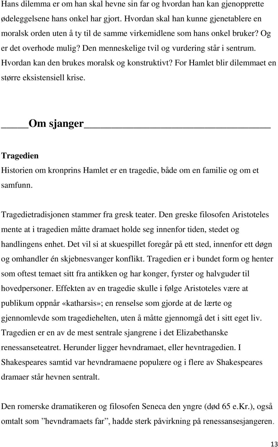 Hvordan kan den brukes moralsk og konstruktivt? For Hamlet blir dilemmaet en større eksistensiell krise.