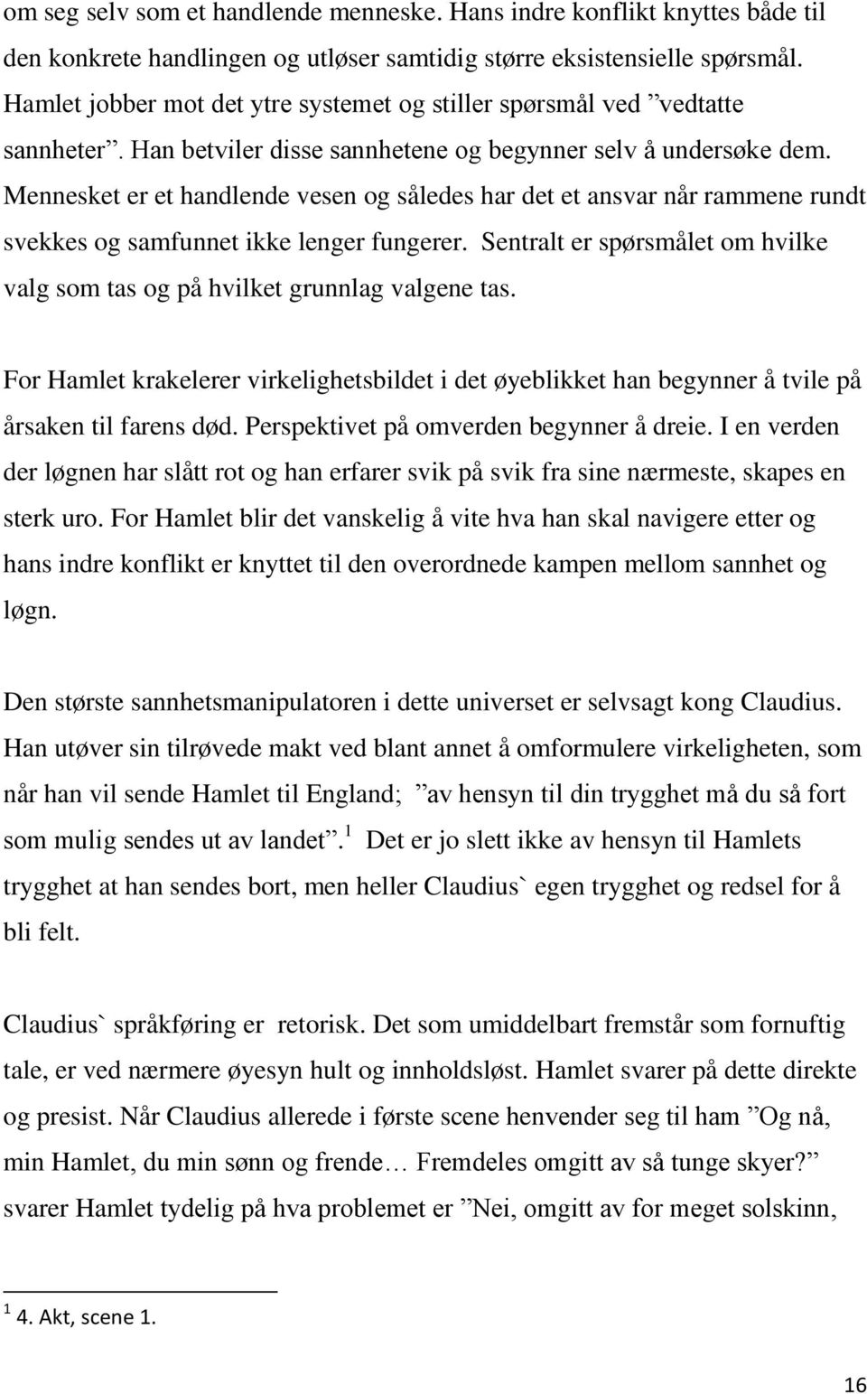 Mennesket er et handlende vesen og således har det et ansvar når rammene rundt svekkes og samfunnet ikke lenger fungerer.