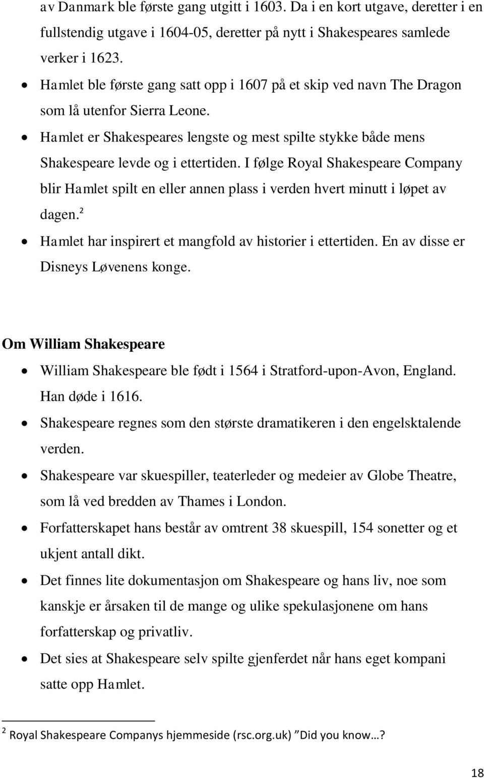 I følge Royal Shakespeare Company blir Hamlet spilt en eller annen plass i verden hvert minutt i løpet av dagen. 2 Hamlet har inspirert et mangfold av historier i ettertiden.