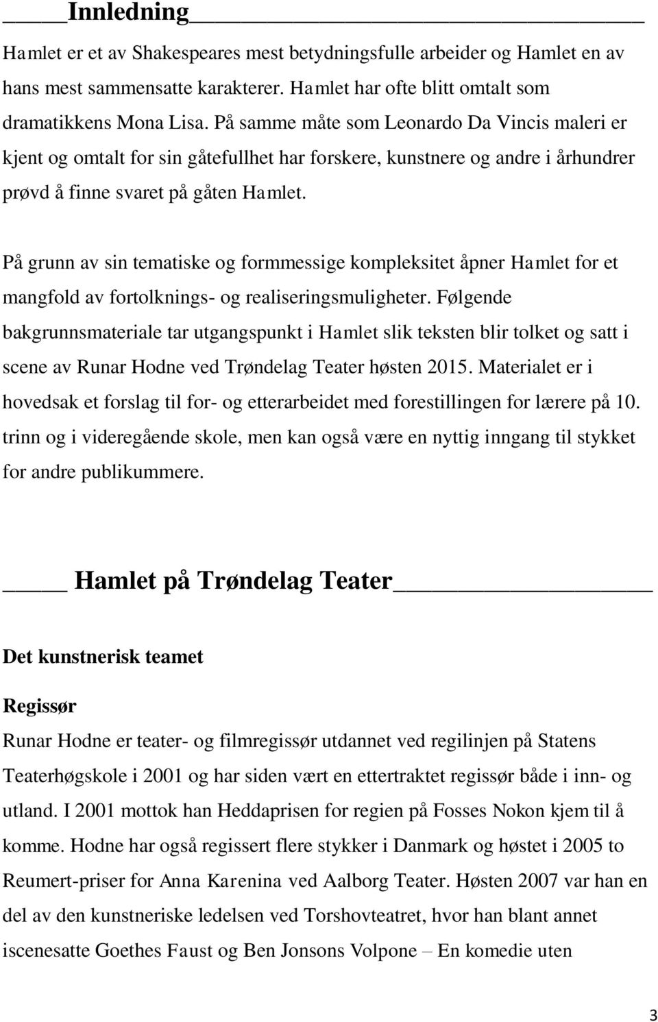 På grunn av sin tematiske og formmessige kompleksitet åpner Hamlet for et mangfold av fortolknings- og realiseringsmuligheter.