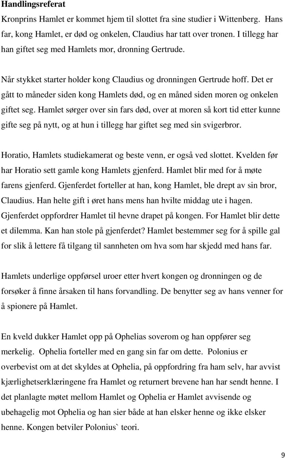 Det er gått to måneder siden kong Hamlets død, og en måned siden moren og onkelen giftet seg.