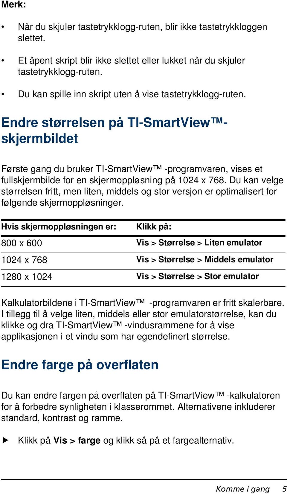 Endre størrelsen på TI-SmartView skjermbildet Første gang du bruker TI-SmartView -programvaren, vises et fullskjermbilde for en skjermoppløsning på 1024 x 768.