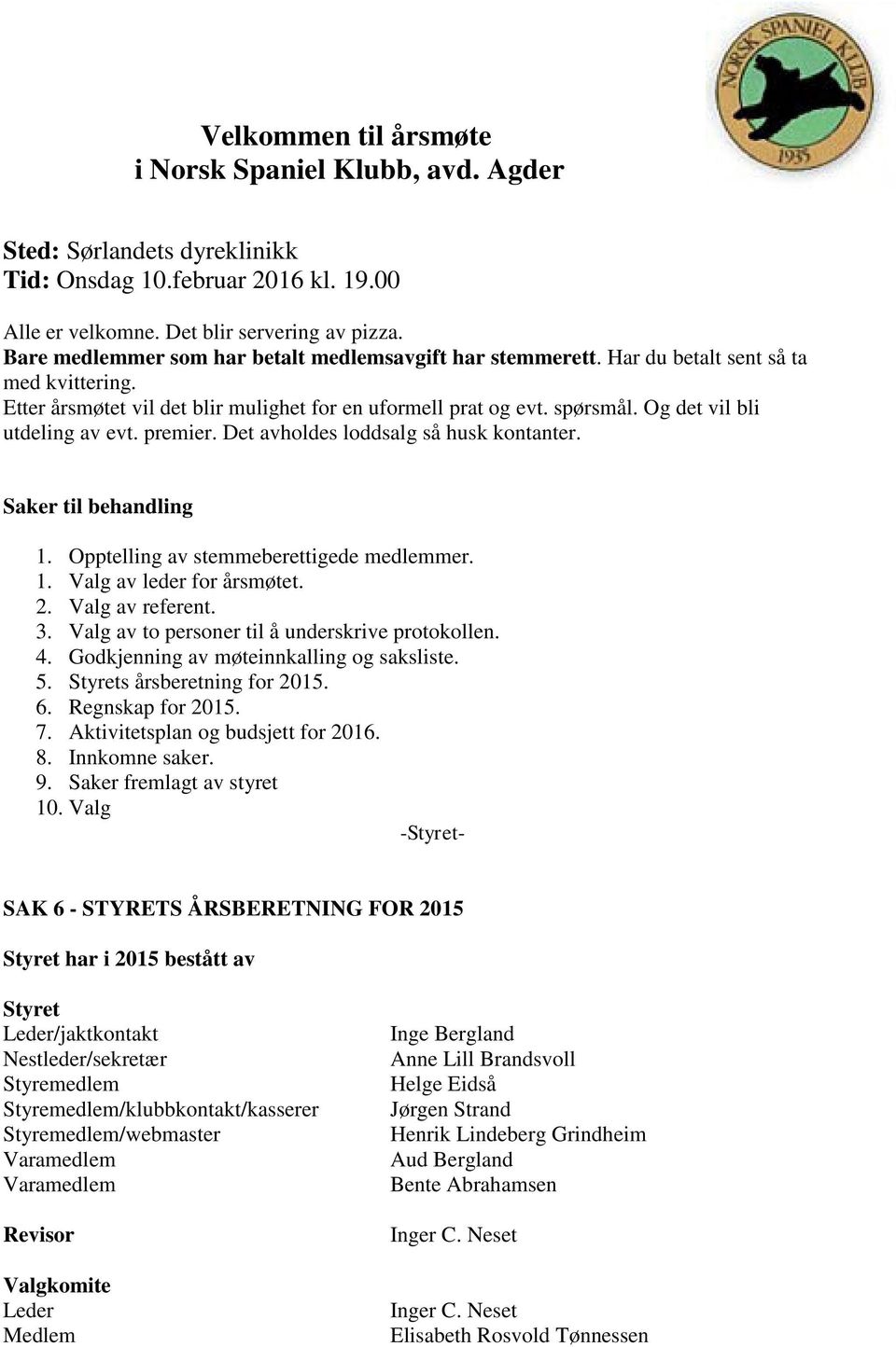 Og det vil bli utdeling av evt. premier. Det avholdes loddsalg så husk kontanter. Saker til behandling 1. Opptelling av stemmeberettigede medlemmer. 1. Valg av leder for årsmøtet. 2. Valg av referent.