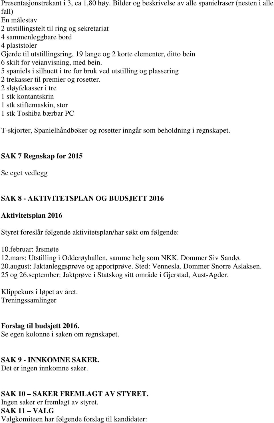 korte elementer, ditto bein 6 skilt for veianvisning, med bein. 5 spaniels i silhuett i tre for bruk ved utstilling og plassering 2 trekasser til premier og rosetter.