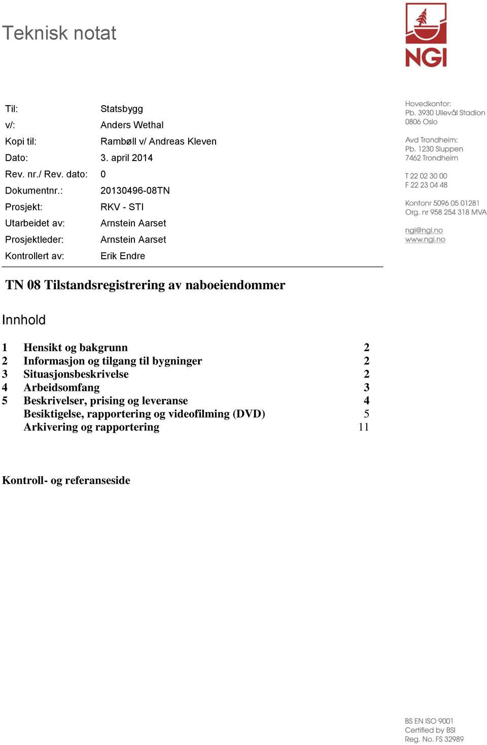 Erik Endre TN 08 Tilstandsregistrering av naboeiendommer Innhold 1 Hensikt og bakgrunn 2 2 Informasjon og tilgang til bygninger 2 3