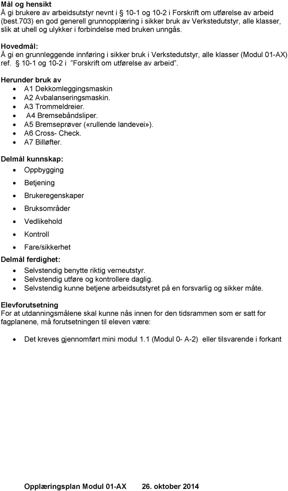 Hovedmål: Å gi en grunnleggende innføring i sikker bruk i Verkstedutstyr, alle klasser (Modul 01-AX) ref. 10-1 og 10-2 i Forskrift om utførelse av arbeid.