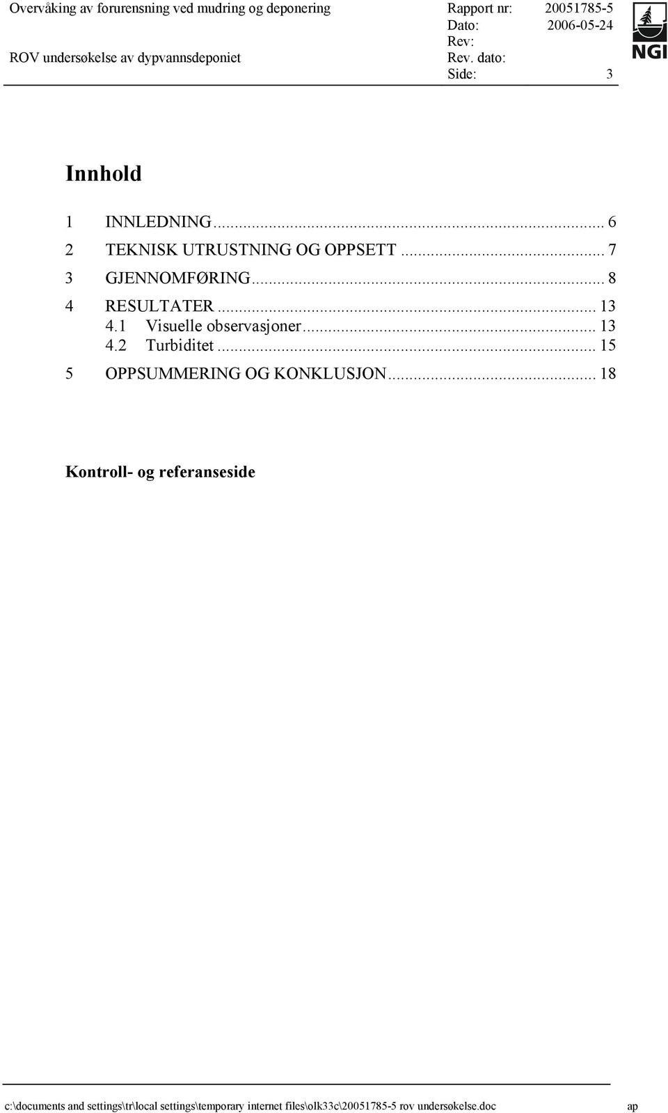 .. 7 3 GJENNOMFØRING... 8 4 RESULTATER... 13 4.1 Visuelle observasjoner.