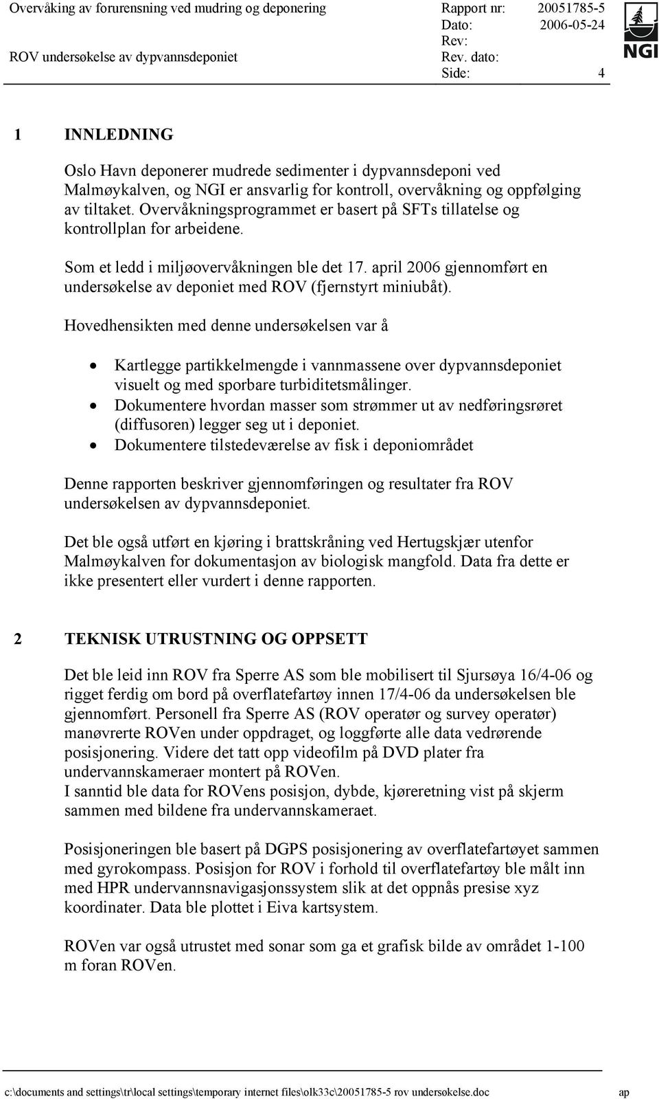 ril 2006 gjennomført en undersøkelse av deponiet med ROV (fjernstyrt miniubåt).