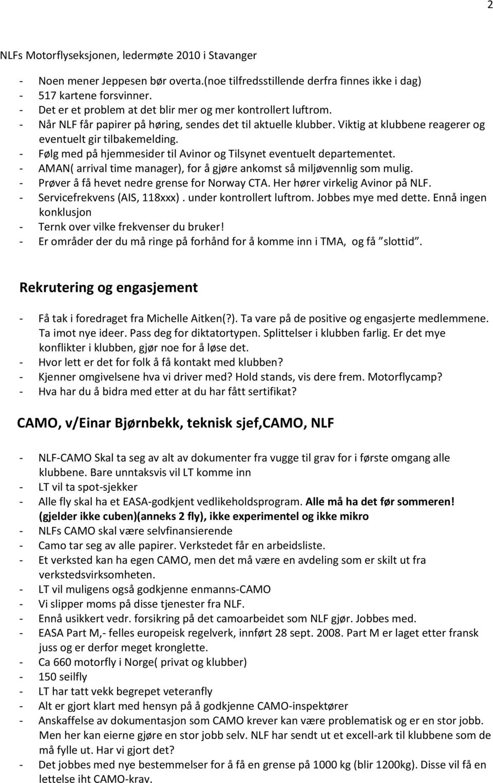 - AMAN( arrival time manager), for å gjøre ankomst så miljøvennlig som mulig. - Prøver å få hevet nedre grense for Norway CTA. Her hører virkelig Avinor på NLF. - Servicefrekvens (AIS, 118xxx).