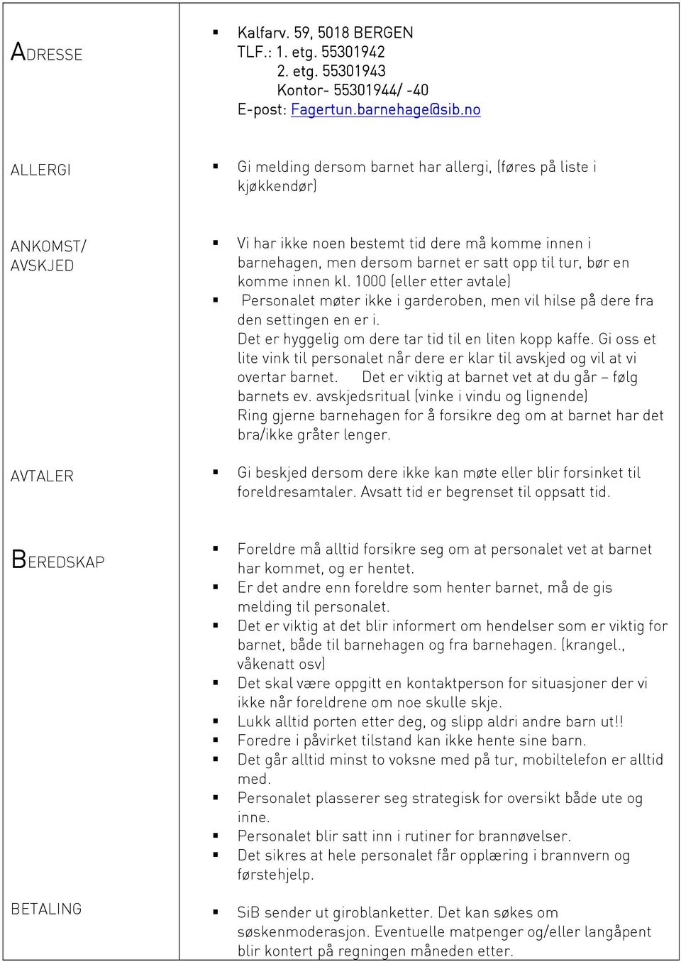 til tur, bør en komme innen kl. 1000 (eller etter avtale) Personalet møter ikke i garderoben, men vil hilse på dere fra den settingen en er i. Det er hyggelig om dere tar tid til en liten kopp kaffe.