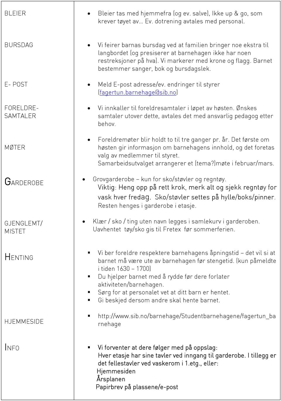 Vi markerer med krone og flagg. Barnet bestemmer sanger, bok og bursdagslek. Meld E-post adresse/ev. endringer til styrer (fagertun.barnehage@sib.