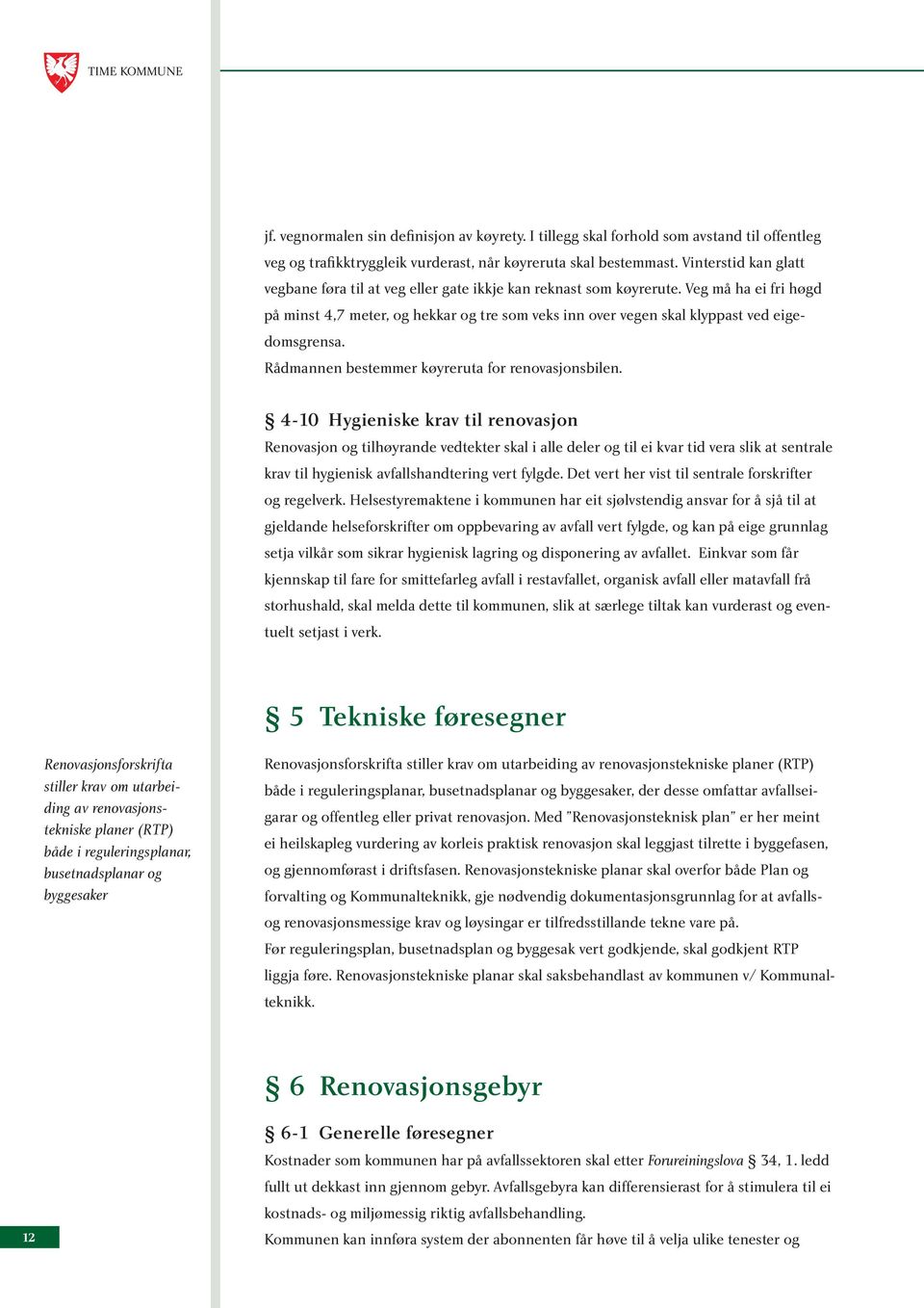 Veg må ha ei fri høgd på minst 4,7 meter, og hekkar og tre som veks inn over vegen skal klyppast ved eigedomsgrensa. Rådmannen bestemmer køyreruta for renovasjonsbilen.