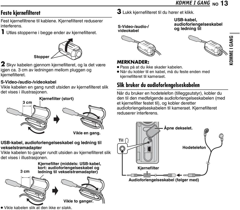 S-Video-/audio-/videokabel Vikle kabelen en gang rundt utsiden av kjernefilteret slik det vises i illustrasjonen. 3 cm Kjernefilter (stort) 3 Lukk kjernefilteret til du hører et klikk.