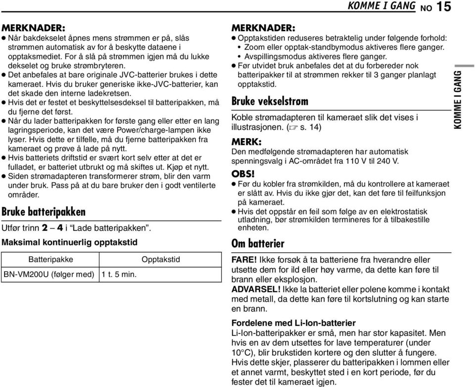 Hvis du bruker generiske ikke-jvc-batterier, kan det skade den interne ladekretsen. Hvis det er festet et beskyttelsesdeksel til batteripakken, må du fjerne det først.