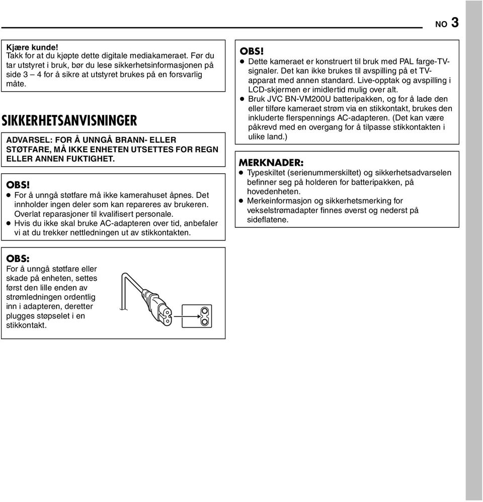 Det innholder ingen deler som kan repareres av brukeren. Overlat reparasjoner til kvalifisert personale.