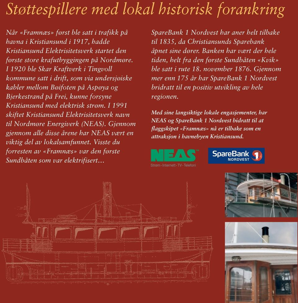 I 1991 skiftet Kristiansund Elektrisitetsverk navn til Nordmøre Energiverk (NEAS). Gjennom gjennom alle disse årene har NEAS vært en viktig del av lokalsamfunnet.