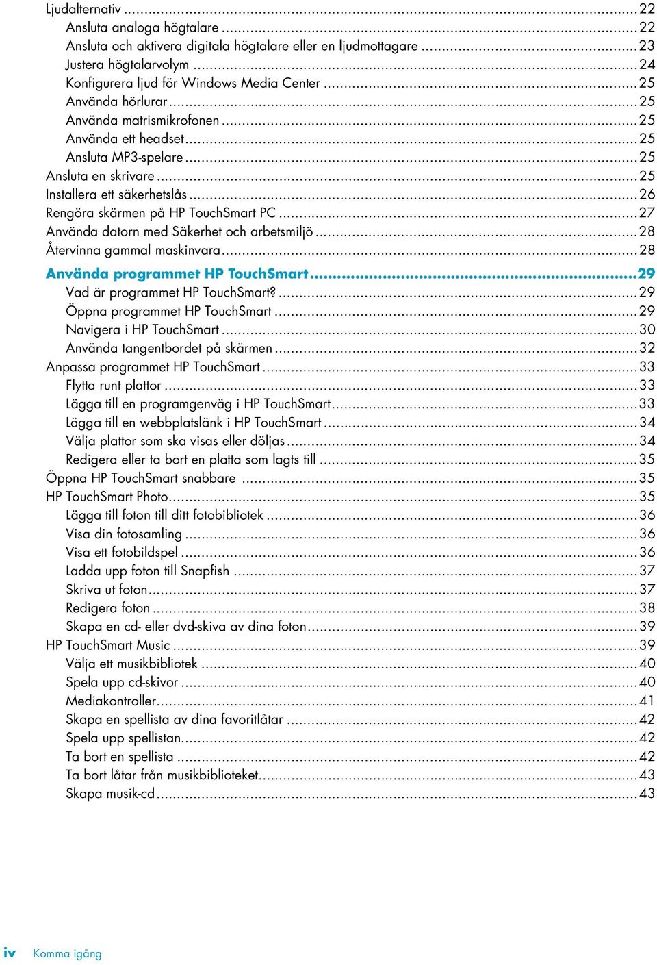 ..27 Använda datorn med Säkerhet och arbetsmiljö...28 Återvinna gammal maskinvara...28 Använda programmet HP TouchSmart...29 Vad är programmet HP TouchSmart?...29 Öppna programmet HP TouchSmart.