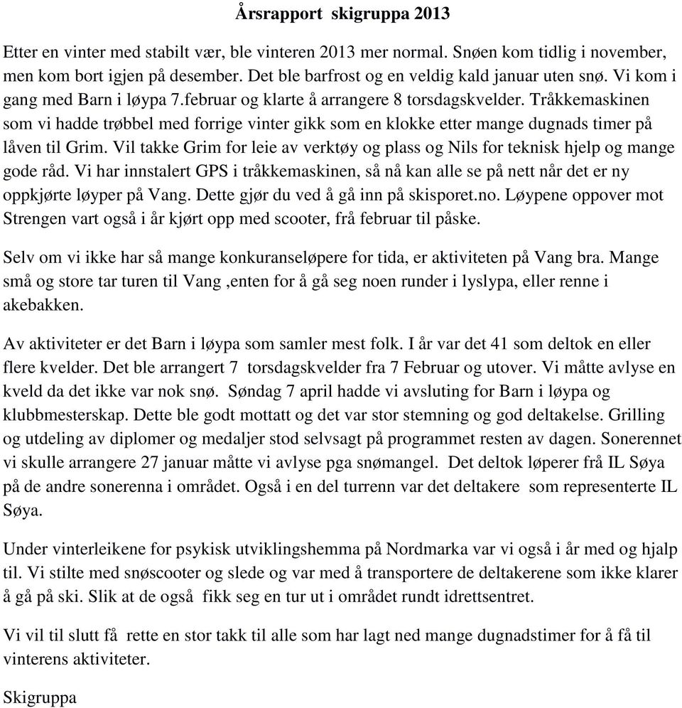 Tråkkemaskinen som vi hadde trøbbel med forrige vinter gikk som en klokke etter mange dugnads timer på låven til Grim.